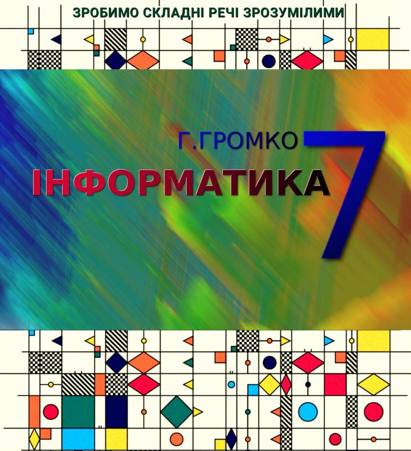 Інформатика 7 клас. Григорій Громко